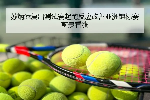 苏炳添复出测试赛起跑反应改善亚洲锦标赛前景看涨